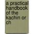 A Practical Handbook Of The Kachin Or Ch
