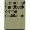 A Practical Handbook On The Distillation door Frederic B. Wright