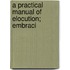 A Practical Manual Of Elocution; Embraci