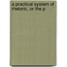 A Practical System Of Rhetoric, Or The P by Samuel Phillips Newman Smyth
