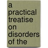 A Practical Treatise On Disorders Of The by Max Hühner