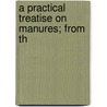 A Practical Treatise On Manures; From Th door Society For the Knowledge