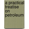 A Practical Treatise On Petroleum door Benjamin Johnson Crew