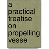 A Practical Treatise On Propelling Vesse door Robertson Buchanan