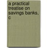 A Practical Treatise On Savings Banks, C door Arthur Scratchley