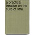 A Practical Treatise On The Cure Of Stra