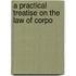 A Practical Treatise On The Law Of Corpo