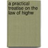 A Practical Treatise On The Law Of Highw