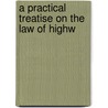 A Practical Treatise On The Law Of Highw door Isaac Grant Thompson