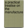 A Practical Treatise On The Manufacture door Julius Frankel