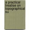 A Practical Treatise On Topographical Su door William Siborne