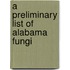A Preliminary List Of Alabama Fungi