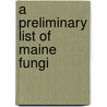 A Preliminary List Of Maine Fungi door Percy Leroy Ricker