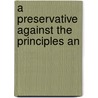 A Preservative Against The Principles An door Benjamin Hoadly