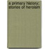 A Primary History; Stories Of Heroism