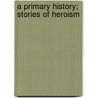 A Primary History; Stories Of Heroism door Mace