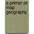 A Primer Of Map Geography