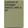 A Primer Of Michigan History; With A Bri door Wm.J. Cox