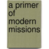 A Primer Of Modern Missions door Richard Lovett