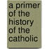A Primer Of The History Of The Catholic