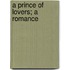 A Prince Of Lovers; A Romance