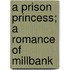 A Prison Princess; A Romance Of Millbank