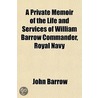 A Private Memoir Of The Life And Service door Sir John Barrow