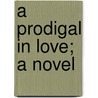 A Prodigal In Love; A Novel door Emma Wolf