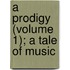A Prodigy (Volume 1); A Tale Of Music