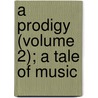 A Prodigy (Volume 2); A Tale Of Music door Henry Fothergill Chorley