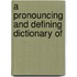 A Pronouncing And Defining Dictionary Of