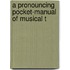 A Pronouncing Pocket-Manual Of Musical T