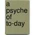A Psyche Of To-Day