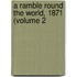 A Ramble Round The World, 1871 (Volume 2