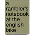 A Rambler's Notebook At The English Lake
