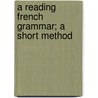 A Reading French Grammar; A Short Method door Edward Hicks Magill