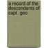 A Record Of The Descendants Of Capt. Geo