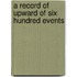 A Record Of Upward Of Six Hundred Events