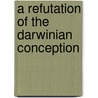 A Refutation Of The Darwinian Conception door John Calhoun Stallcup