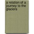 A Relation Of A Journey To The Glaciers