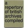 A Repertory Of British Archives Compiled door Hubert Hall