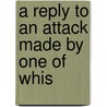 A Reply To An Attack Made By One Of Whis door William Marchant Co