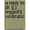 A Reply To Dr. [J.] Lingard's Vindicatio door Henry John Todd