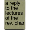A Reply To The Lectures Of The Rev. Char door Robert Halley