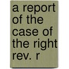 A Report Of The Case Of The Right Rev. R by Sir Richard Jebb