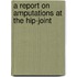 A Report On Amputations At The Hip-Joint