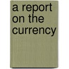 A Report On The Currency door Christopher Gustavus Memminger