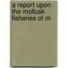 A Report Upon The Mollusk Fisheries Of M door Massachusetts. Commissioners Game