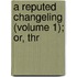 A Reputed Changeling (Volume 1); Or, Thr