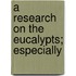 A Research On The Eucalypts; Especially